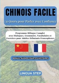 bokomslag Chinois Facile: 30 Jours pour Parler avec Confiance: Programme Bilingue Complet avec Dialogues, Grammaire, Vocabulaire et Exercices pour Adultes Début