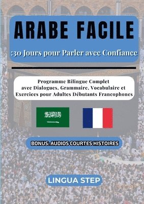 bokomslag Arabe Facile: 30 Jours pour Parler avec Confiance: Programme Bilingue Complet avec Dialogues, Grammaire, Vocabulaire et Exercices pour Adultes Débutan