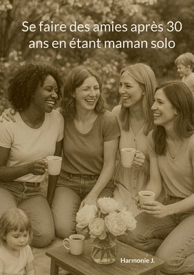 Se faire des amies après 30 ans en étant maman solo