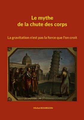 Le mythe de la chute des corps: La gravitation n'est pas la force que l'on croit