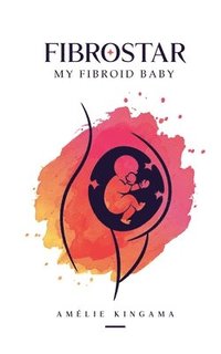 bokomslag Fibrostar My Fibroid Baby