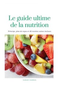 bokomslag Le guide Ultime de la Nutrition: 48 recettes saines incluses