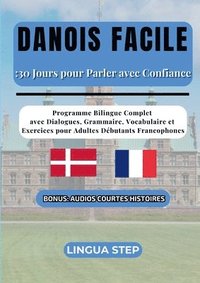 bokomslag Danois Facile: 30 Jours pour Parler avec Confiance: Programme Bilingue Complet avec Dialogues, Grammaire, Vocabulaire et Exercices pour Adultes Débuta