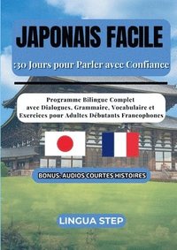 bokomslag Japonais Facile: 30 Jours pour Parler avec Confiance: Programme Bilingue Complet avec Dialogues, Grammaire, Vocabulaire et Exercices pour Adultes Débu
