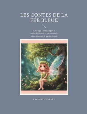 bokomslag Les Contes de la Fée Bleue: le Village Félin, Calypso la petite fée, Aphia la petite souris bleue, Margaux la petite virgule
