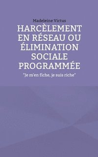 bokomslag Harcèlement en réseau ou élimination sociale programmée: 'Je m'en fiche, je suis riche'