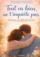 Tout va bien, ne t inquiete pas: L amour au dela des mots
