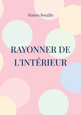 bokomslag Rayonner de l'intérieur: Ton programme de coaching pour retrouver ton estime et ta confiance en toi !