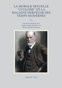 bokomslag La morale sexuelle "civilisée" et la maladie nerveuse des temps modernes: Essai de psychanalyse sur la morale sexuelle réprimée et ses effets névrotiq
