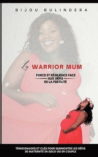 bokomslag La warrior mum: Force et résilience face aux défis de la Fertilité