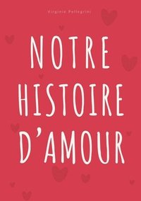 bokomslag Notre Histoire d'Amour: Journal à Compléter pour Couple - Album Souvenir et Livre d'Activités pour Célébrer Chaque Étape de Votre Histoire à Deux