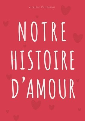 bokomslag Notre Histoire d'Amour: Journal à Compléter pour Couple - Album Souvenir et Livre d'Activités pour Célébrer Chaque Étape de Votre Histoire à Deux
