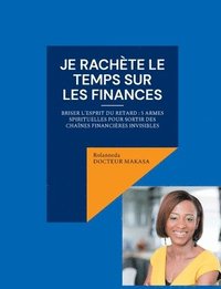 bokomslag Je rachète le temps sur les finances: Briser l'esprit du retard: 5 armes spirituelles pour sortir des chaînes financières invisibles