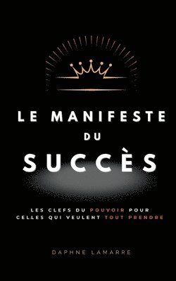 bokomslag Le Manifeste du Succès: Les clefs du pouvoir pour celles qui veulent tout prendre