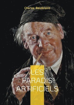 Charles P. Baudelaire, Charles Baudelaire - Les paradis artificiels: Une exploration poétique des illusions, des désirs et des réalités invisibles., Häftad