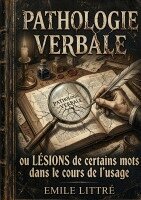 Emile Littré - Pathologie Verbale ou Lésions de certains mots dans le cours de l'usage, Häftad