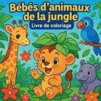 bokomslag Bébés d'animaux de la Jungle - Livre de coloriage