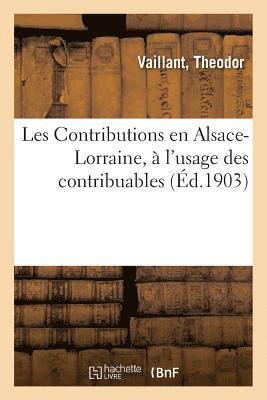 Les Contributions En Alsace-Lorraine, A l'Usage Des Contribuables 1