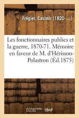 Les Fonctionnaires Publics Et La Guerre, 1870-1871. Mmoire En Faveur de M. d'Hrisson-Polastron 1