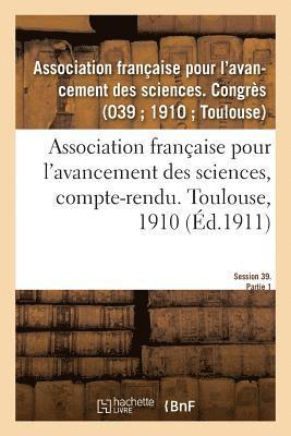 Association Française Pour l'Avancement Des Sciences, Compte-Rendu. Toulouse, 1910