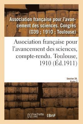 Association Franaise Pour l'Avancement Des Sciences, Compte-Rendu. Toulouse, 1910 1