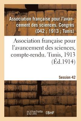 Association Française Pour l'Avancement Des Sciences, Compte-Rendu. Tunis, 1913