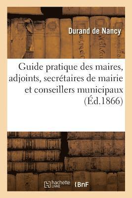 Guide Pratique Des Maires, Des Adjoints, Des Secretaires de Mairie Et Des Conseillers Municipaux 1