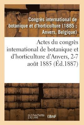Actes Du Congres International de Botanique Et d'Horticulture d'Anvers, 2-7 Aout 1885 1