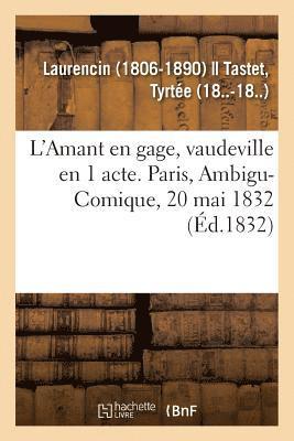 L'Amant En Gage, Vaudeville En 1 Acte. Paris, Ambigu-Comique, 20 Mai 1832 1