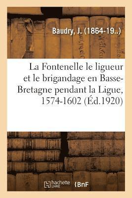 La Fontenelle Le Ligueur Et Le Brigandage En Basse-Bretagne Pendant La Ligue, 1574-1602 1