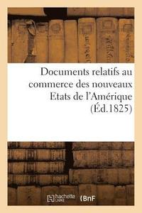 bokomslag Documents Relatifs Au Commerce Des Nouveaux Etats de l'Amerique, Communiques Par Le Bureau