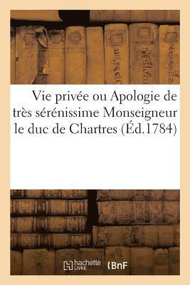 bokomslag Vie privée ou Apologie de très sérénissime Monseigneur le duc de Chartres, contre un libel