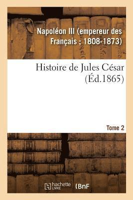 Histoire de Jules Csar. Tome 2 1