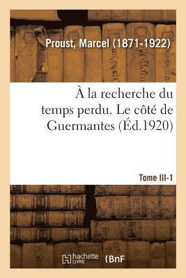  La Recherche Du Temps Perdu. Tome III. Le Ct de Guermantes. Tome 1 1