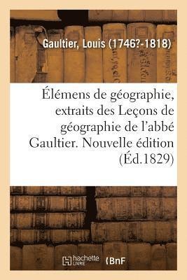 lmens de Gographie, Extraits Des Leons de Gographie de l'Abb Gaultier. Nouvelle dition 1