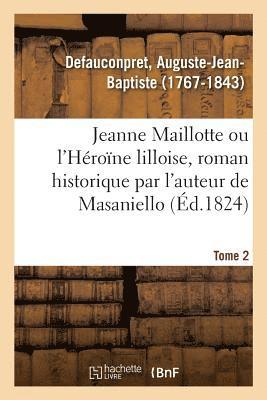 Auguste-Jean-Baptiste Defauconpret, DEFAUCONPRET-A - Jeanne Maillotte Ou l'Héroïne Lilloise, Roman Historique Par l'Auteur de Masaniello. Tome 2, Häftad
