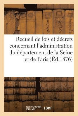 Recueil de Lois Et Dcrets Concernant l'Administration Du Dpartement de la Seine 1