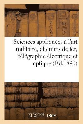 Sciences Appliquees A l'Art Militaire, Chemins de Fer, Telegraphie Electrique Et Optique 1