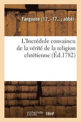 L'Incrdule Convaincu de la Vrit de la Religion Chrtienne. Rponse  Toutes Les Objections 1