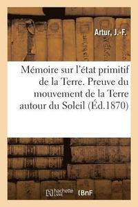 bokomslag Memoire Sur l'Etat Primitif de la Terre. Preuve Du Mouvement de la Terre Autour Du Soleil