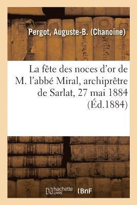 La Fete Des Noces d'Or de M. l'Abbe Miral, Archipretre de Sarlat, 27 Mai 1884 1