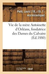 bokomslag Vie de la Mre Antoinette d'Orlans, Fondatrice Des Dames Du Calvaire