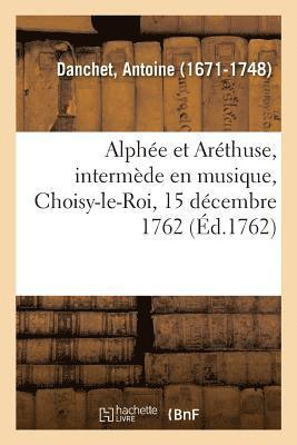 Antoine Danchet, DANCHET-A - Alphée Et Aréthuse, Intermède En Musique, Choisy-Le-Roi, 15 Décembre 1762, Häftad