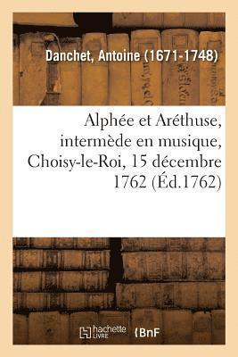 Alphe Et Arthuse, Intermde En Musique, Choisy-Le-Roi, 15 Dcembre 1762 1
