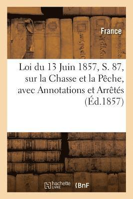 bokomslag Loi Du 13 Juin 1857, S. 87, Sur La Chasse Et La Pêche, Avec Annotations Et Arrêtés