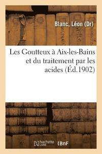 bokomslag Les Goutteux A Aix-Les-Bains Et Du Traitement Par Les Acides