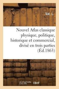 bokomslag Nouvel Atlas Classique Physique, Politique, Historique Et Commercial, Divis En Trois Parties