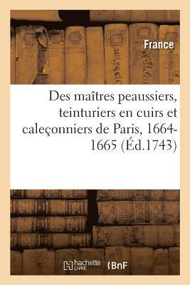 Statuts, Ordonnances, Lettres Et Arrts Des Matres Peaussiers, Teinturiers En Cuirs 1