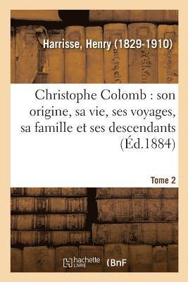 bokomslag Christophe Colomb, Son Origine, Sa Vie, Ses Voyages, Sa Famille Et Ses Descendants. Tome 2