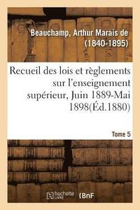 bokomslag Recueil Des Lois Et Rglements Sur l'Enseignement Suprieur, Juin 1889-Mai 1898. Tome 5